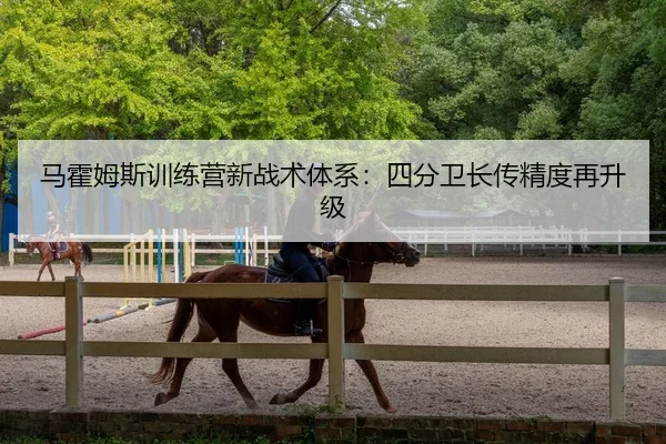 马霍姆斯训练营新战术体系：四分卫长传精度再升级