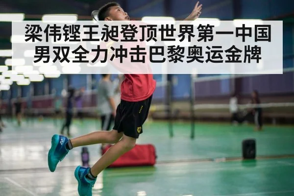 梁伟铿王昶登顶世界第一中国男双全力冲击巴黎奥运金牌