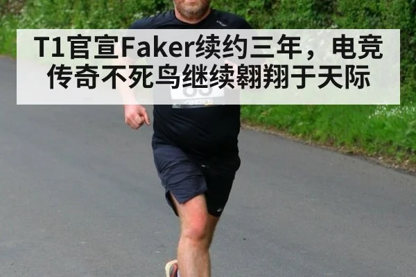 T1官宣Faker续约三年，电竞传奇不死鸟继续翱翔于天际
